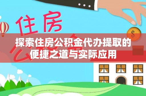 舟山新区探索住房公积金代办提取的便捷之道与实际应用