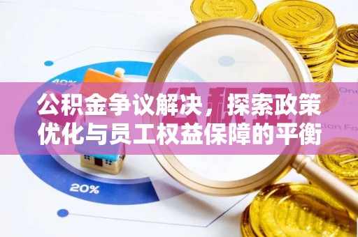 舟山新区公积金争议解决，探索政策优化与员工权益保障的平衡点