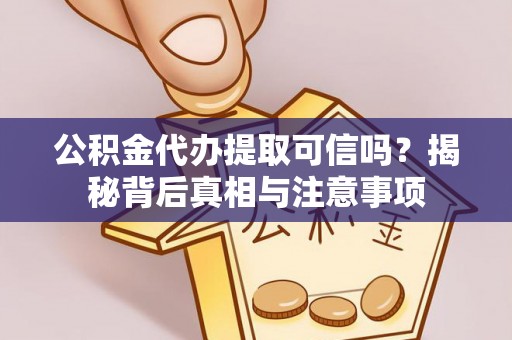 舟山新区公积金代办提取可信吗？揭秘背后真相与注意事项