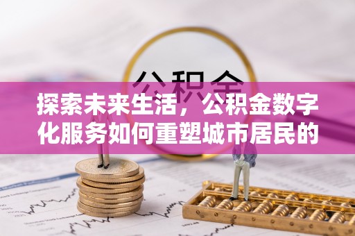 舟山新区探索未来生活，公积金数字化服务如何重塑城市居民的便利体验