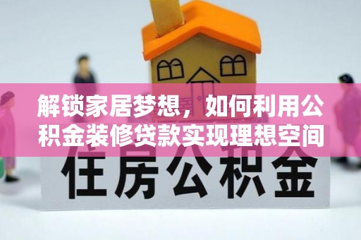 舟山新区解锁家居梦想，如何利用公积金装修贷款实现理想空间
