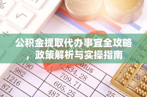 舟山新区公积金提取代办事宜全攻略，政策解析与实操指南