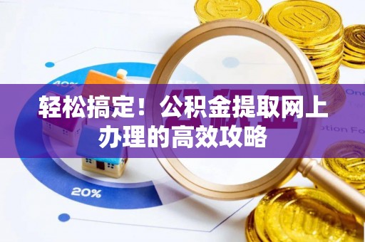 舟山新区轻松搞定！公积金提取网上办理的高效攻略