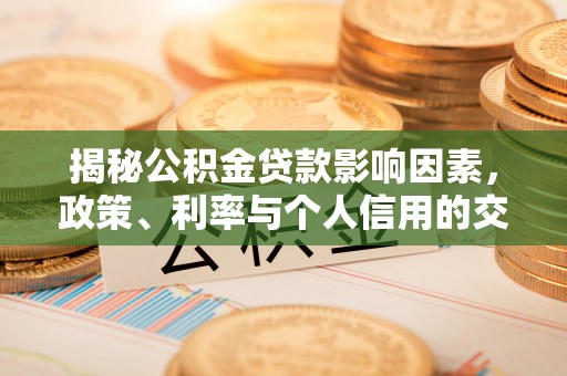 舟山新区揭秘公积金贷款影响因素，政策、利率与个人信用的交织作用