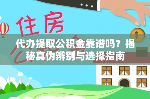 舟山新区代办提取公积金靠谱吗？揭秘真伪辨别与选择指南