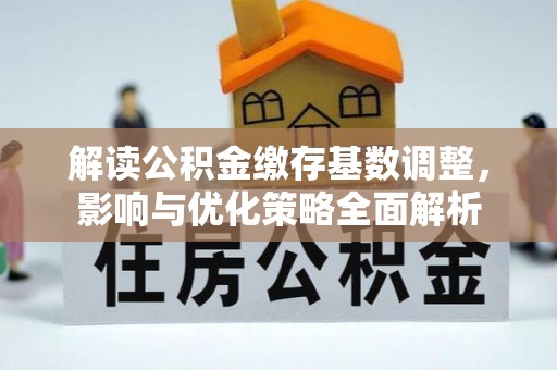舟山新区解读公积金缴存基数调整，影响与优化策略全面解析