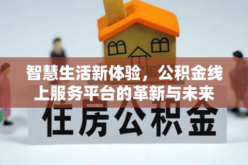 舟山新区智慧生活新体验，公积金线上服务平台的革新与未来