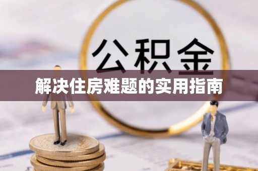 舟山新区解决住房难题的实用指南