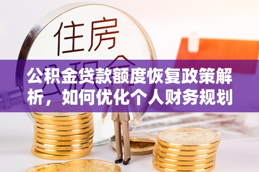 舟山新区公积金贷款额度恢复政策解析，如何优化个人财务规划
