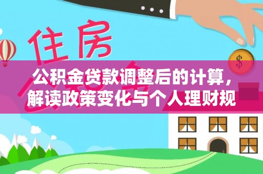 舟山新区公积金贷款调整后的计算，解读政策变化与个人理财规划
