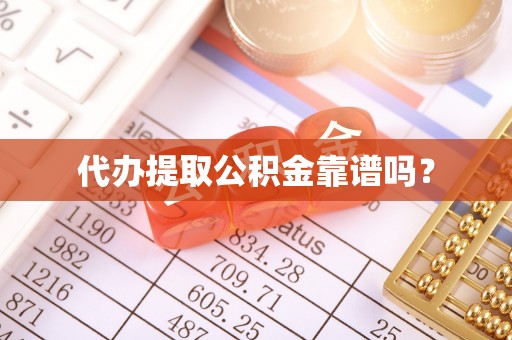 舟山新区代办提取公积金靠谱吗？