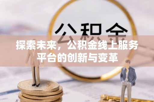 舟山新区探索未来，公积金线上服务平台的创新与变革