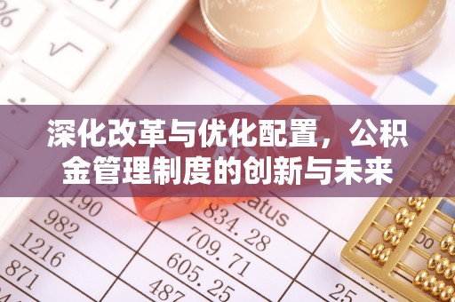 舟山新区深化改革与优化配置，公积金管理制度的创新与未来