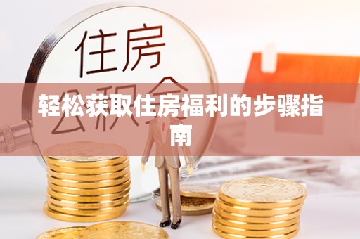 舟山新区轻松获取住房福利的步骤指南