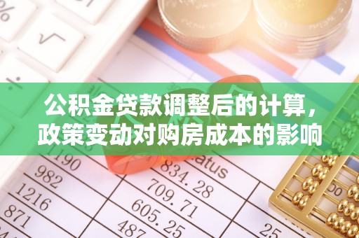 舟山新区公积金贷款调整后的计算，政策变动对购房成本的影响分析