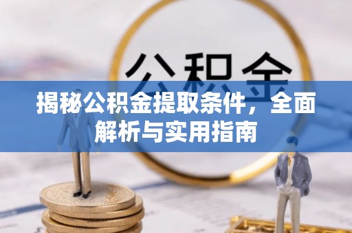 舟山新区揭秘公积金提取条件，全面解析与实用指南