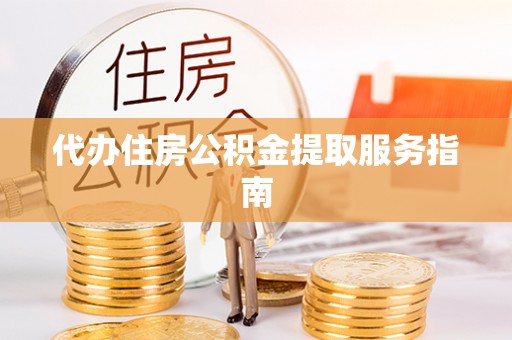 舟山新区代办住房公积金提取服务指南