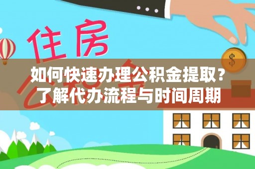 舟山新区如何快速办理公积金提取？了解代办流程与时间周期