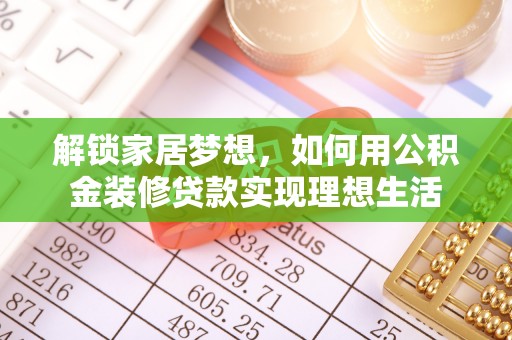舟山新区解锁家居梦想，如何用公积金装修贷款实现理想生活