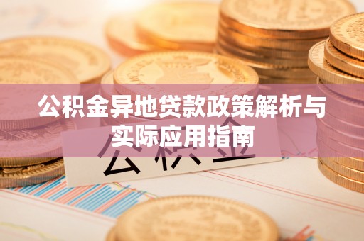 舟山新区公积金异地贷款政策解析与实际应用指南