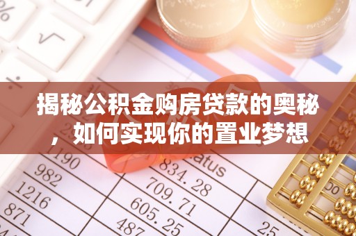 舟山新区揭秘公积金购房贷款的奥秘，如何实现你的置业梦想