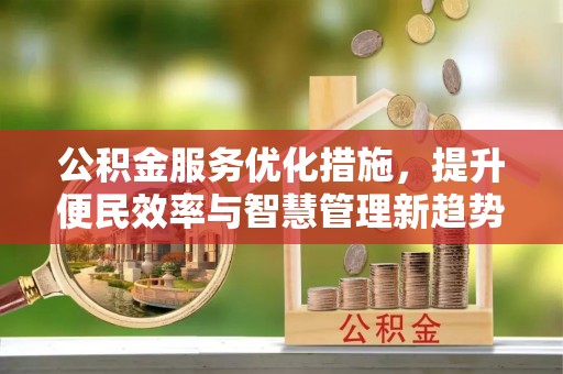 舟山新区公积金服务优化措施，提升便民效率与智慧管理新趋势