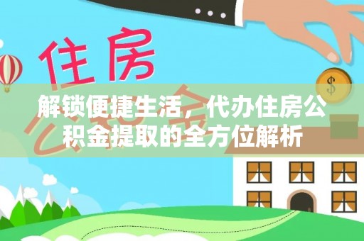 舟山新区解锁便捷生活，代办住房公积金提取的全方位解析