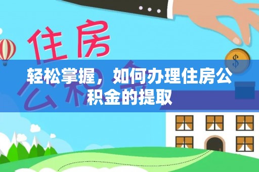 舟山新区轻松掌握，如何办理住房公积金的提取