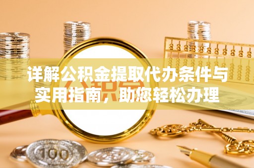 舟山新区详解公积金提取代办条件与实用指南，助您轻松办理