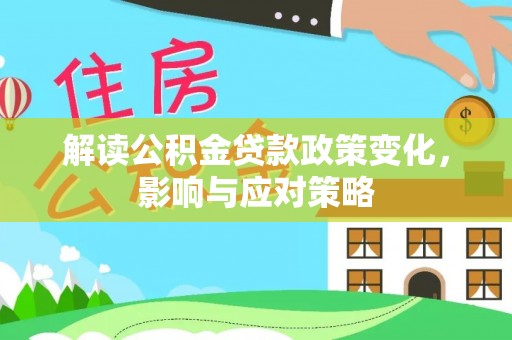 舟山新区解读公积金贷款政策变化，影响与应对策略