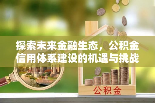 舟山新区探索未来金融生态，公积金信用体系建设的机遇与挑战